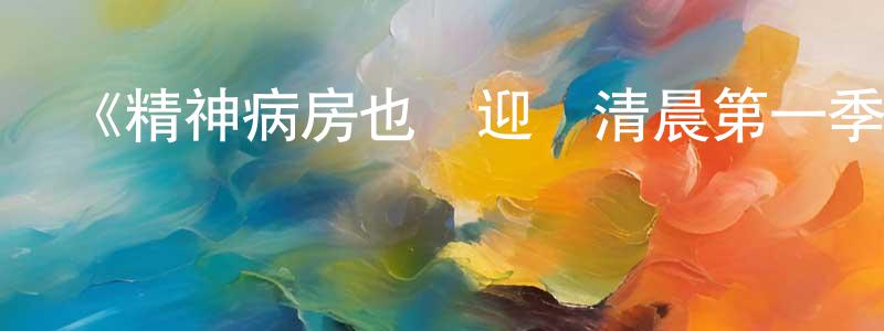 曹智慧的動漫綜藝大全,《精神病房也會迎來清晨第一季》迅雷下載/在線觀看-都市情感-美劇天堂